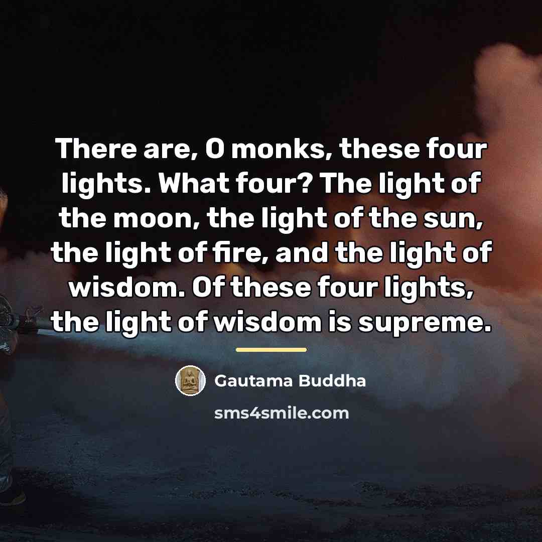 “There are, O monks, these four lights. What four? The…” quote by Gautama Buddha