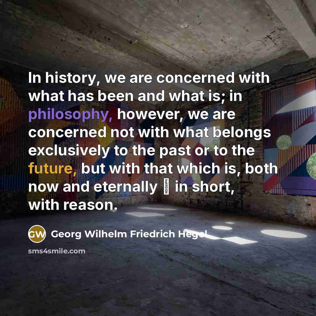 “In history, we are concerned with what has been and…” quote by Georg Wilhelm Friedrich Hegel