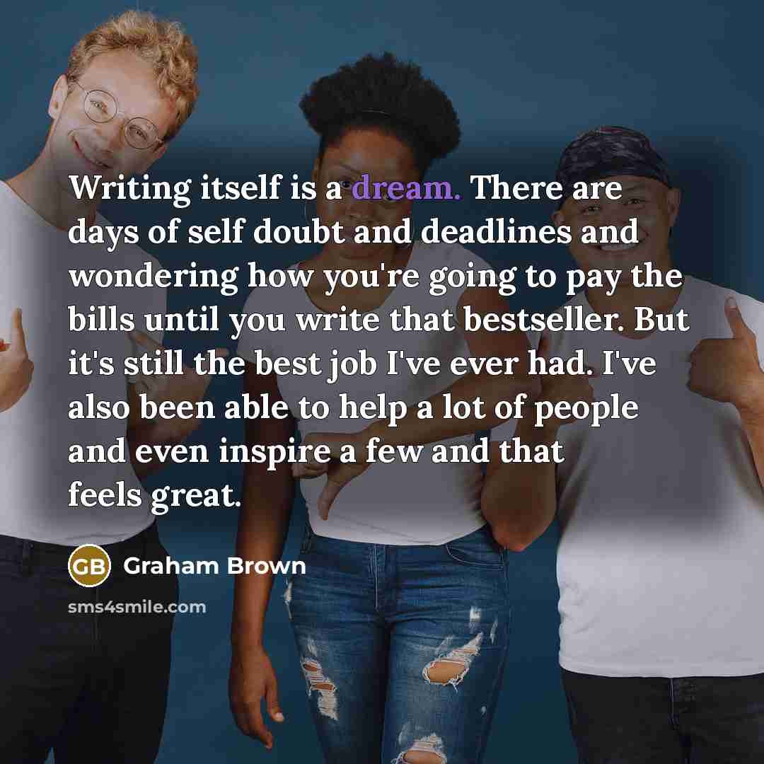 “Writing itself is a dream. There are days of self…” quote by Graham Brown