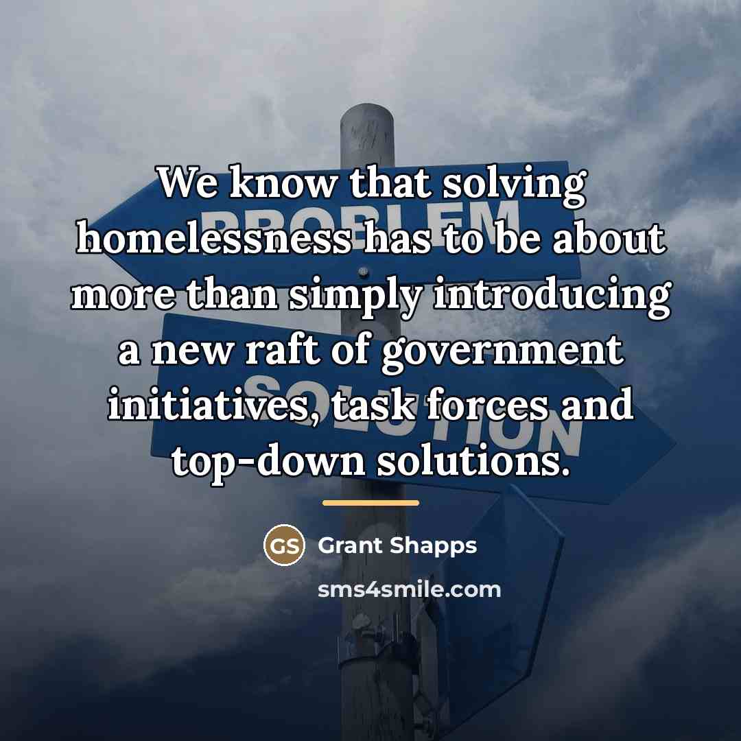 “We know that solving homelessness has to be about more…” quote by Grant Shapps