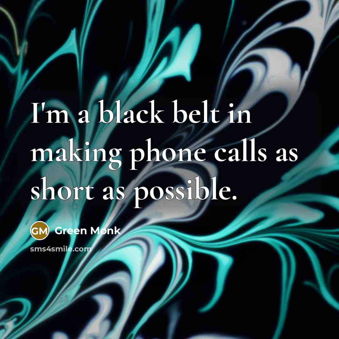 “I'm a black belt in making phone calls as short…” quote by Green Monk
