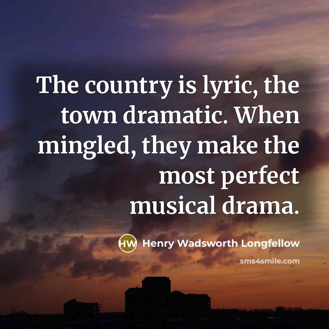 “The country is lyric, the town dramatic. When mingled, they…” quote by Henry Wadsworth Longfellow