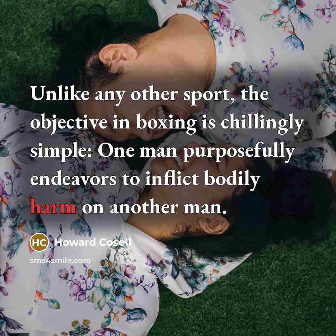 “Unlike any other sport, the objective in boxing is chillingly…” quote by Howard Cosell