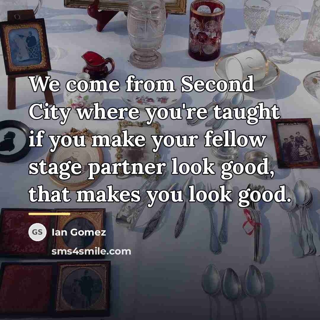 “We come from Second City where you're taught if you…” quote by Ian Gomez