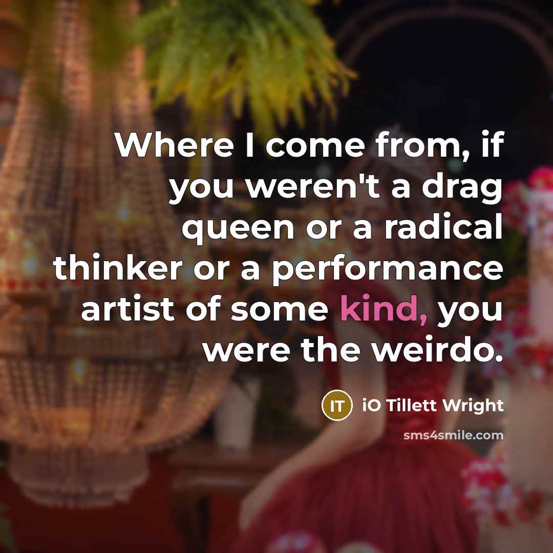 “Where I come from, if you weren't a drag queen…” quote by iO Tillett Wright