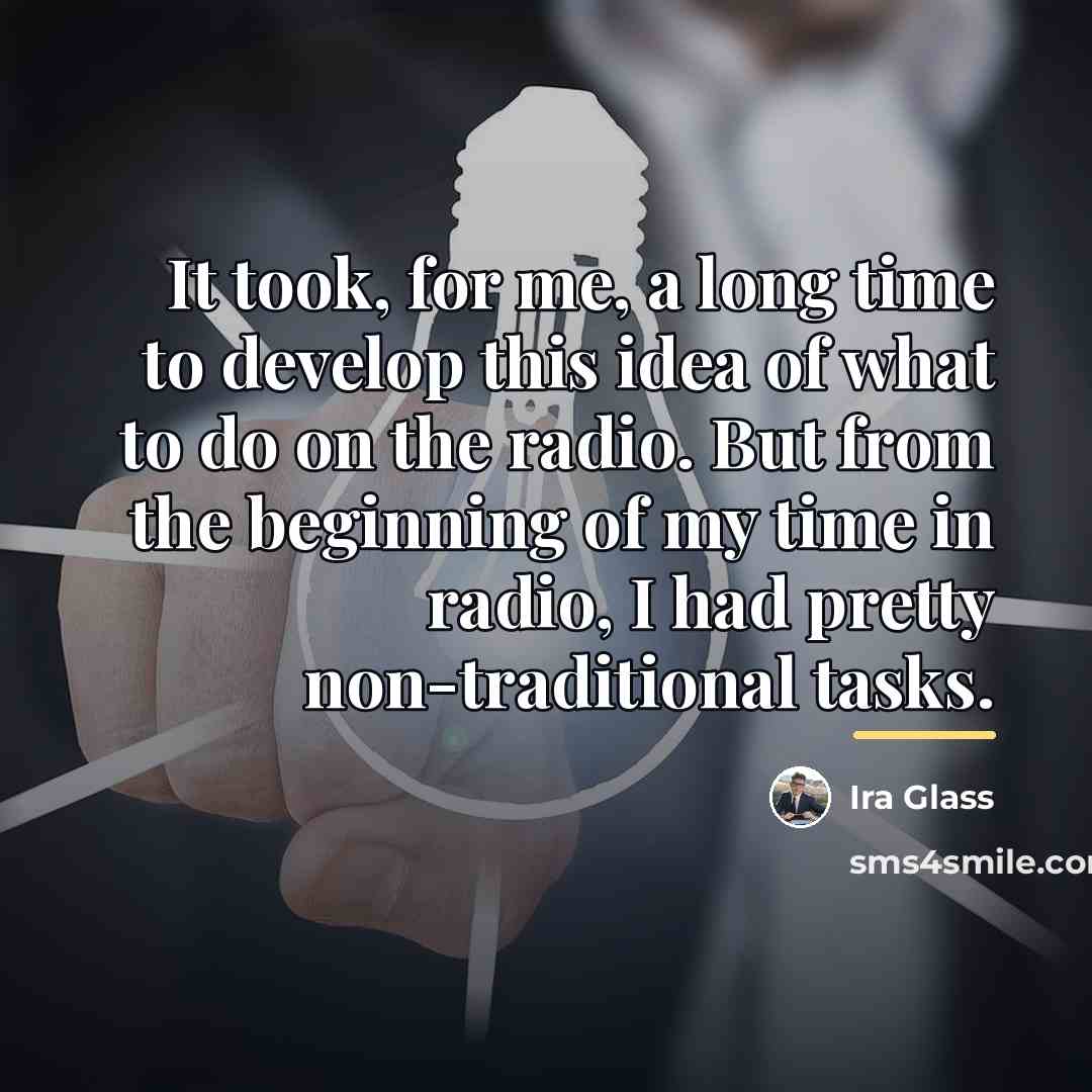“It took, for me, a long time to develop this…” quote by Ira Glass