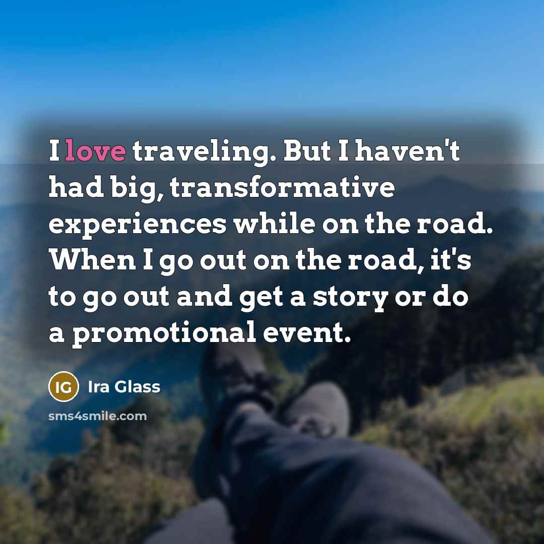 “I love traveling. But I haven't had big, transformative experiences…” quote by Ira Glass
