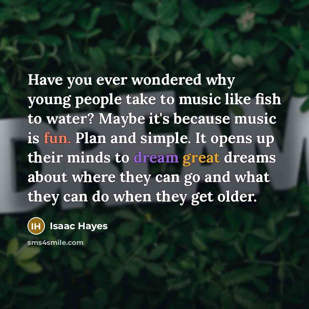 “Have you ever wondered why young people take to music…” quote by Isaac Hayes