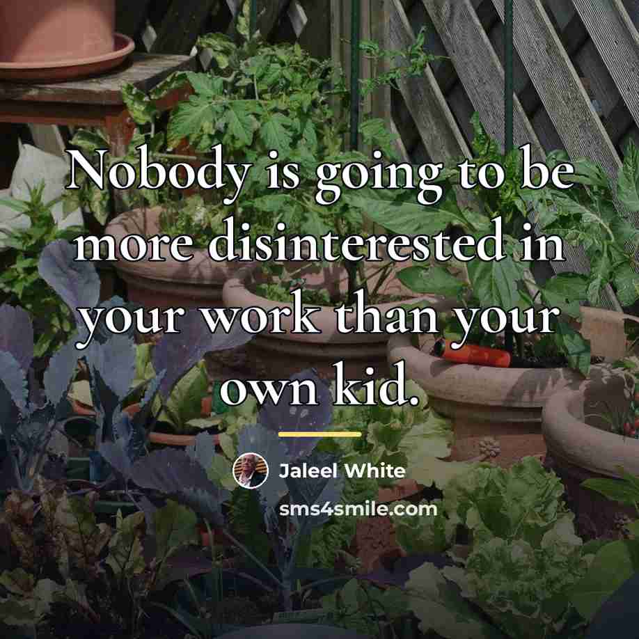 “Nobody is going to be more disinterested in your work…” quote by Jaleel White