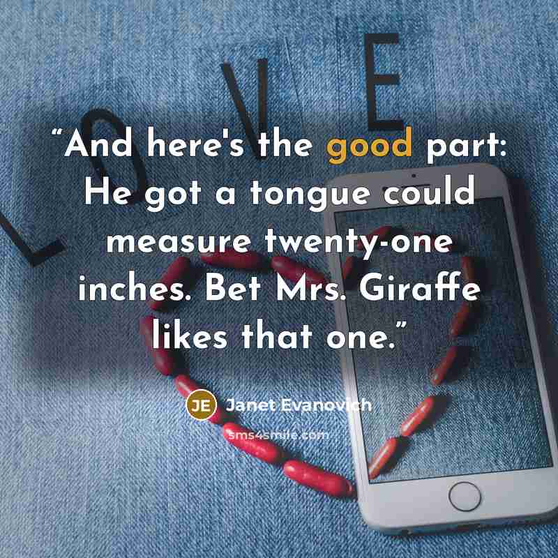“And here's the good part: He got a tongue could measure twenty-one inches. Bet Mrs. Giraffe likes that one.” quote by Janet Evanovich