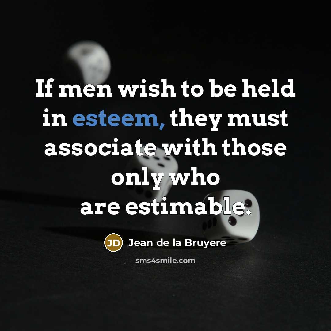 “If men wish to be held in esteem, they must…” quote by Jean de la Bruyere