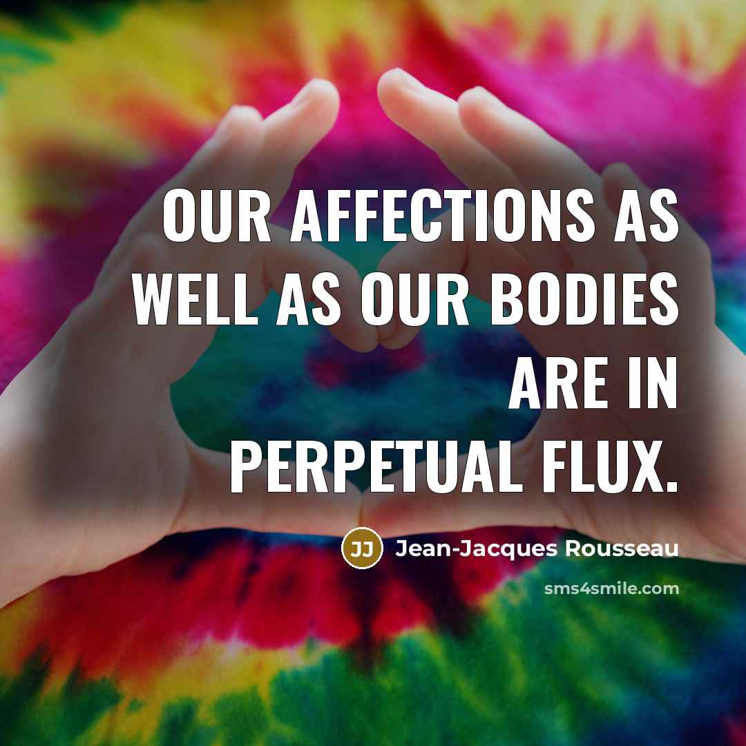 “Our affections as well as our bodies are in perpetual…” quote by Jean-Jacques Rousseau