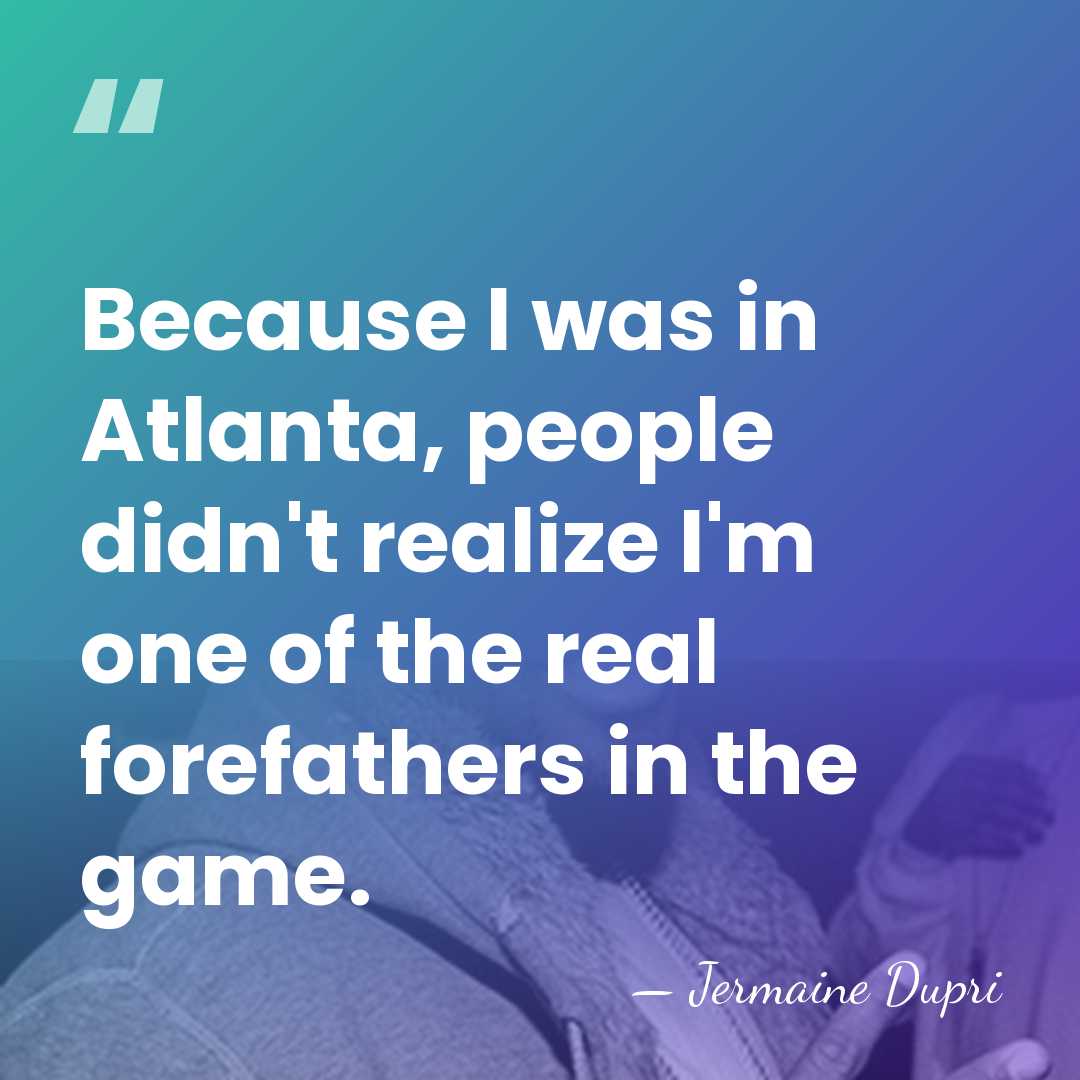 Because I was in Atlanta, people didn't realize I'm one of the&hellip; - Jermaine Dupri