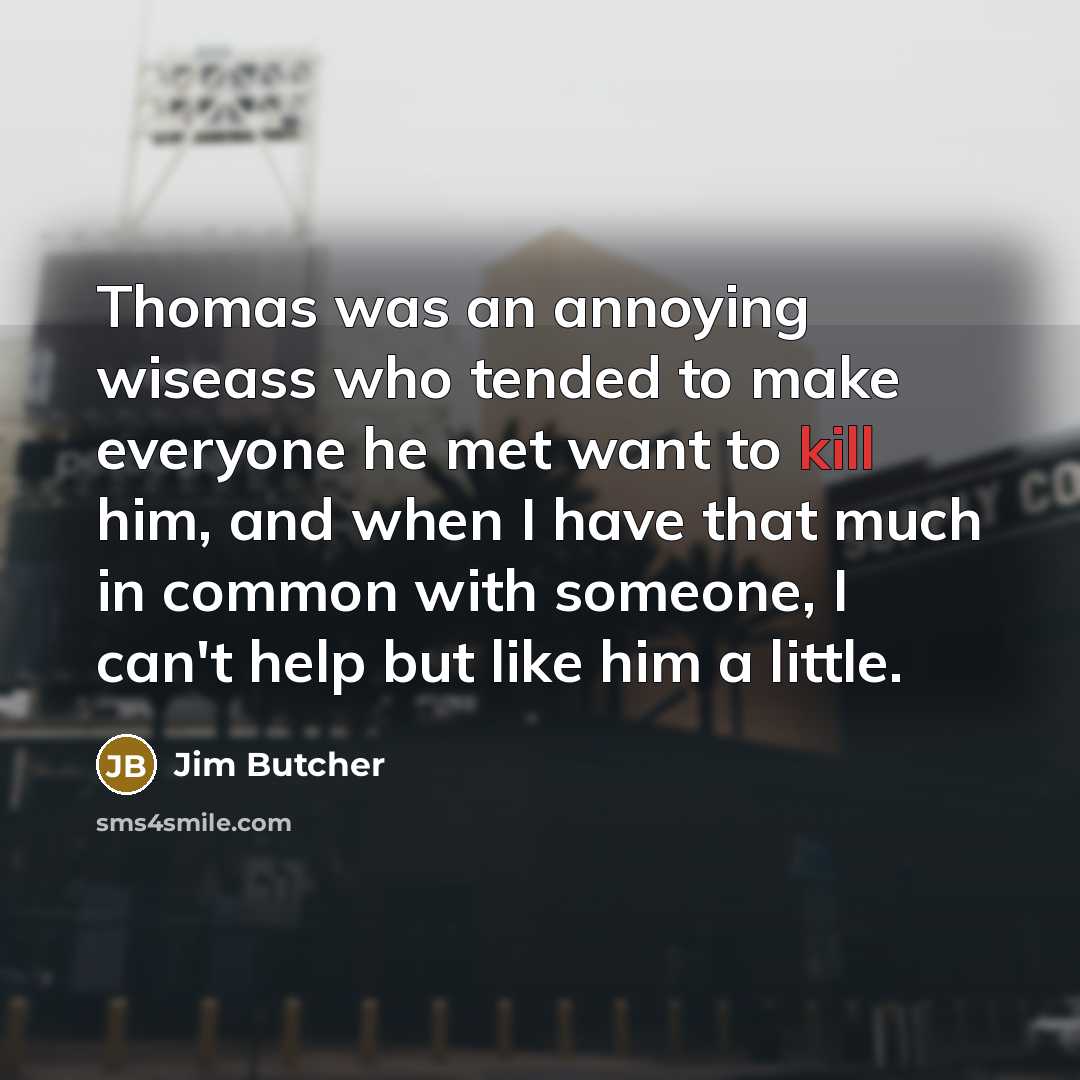 “Thomas was an annoying wiseass who tended to make everyone…” quote by Jim Butcher
