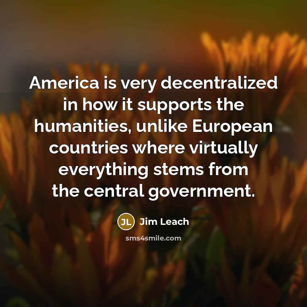 “America is very decentralized in how it supports the humanities,…” quote by Jim Leach