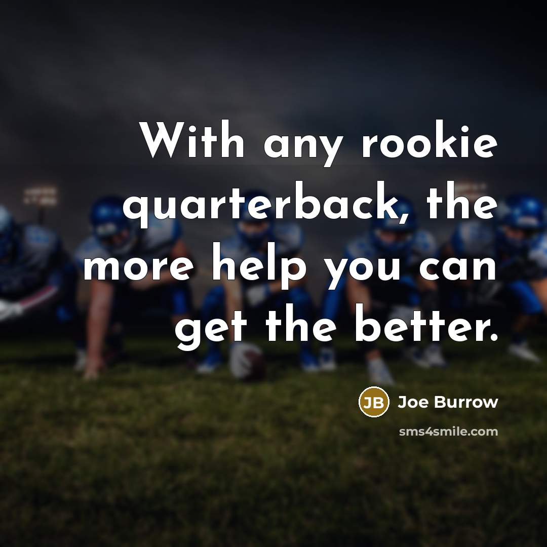 “With any rookie quarterback, the more help you can get…” quote by Joe Burrow