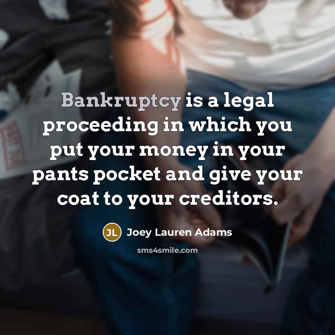 “Bankruptcy is a legal proceeding in which you put your…” quote by Joey Lauren Adams
