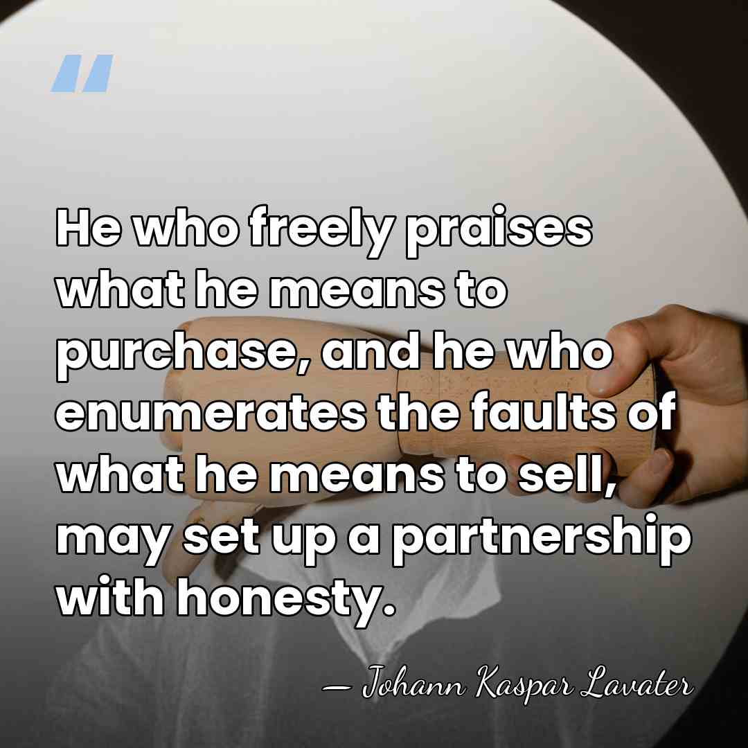 He who freely praises what he means to purchase, and he who&hellip; - Johann Kaspar Lavater