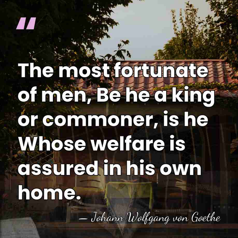 The most fortunate of men, Be he a king or commoner, is&hellip; - Johann Wolfgang von Goethe