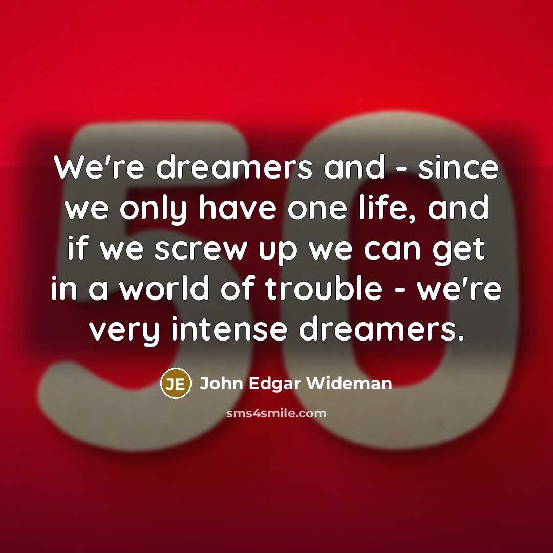 “We're dreamers and - since we only have one life,…” quote by John Edgar Wideman