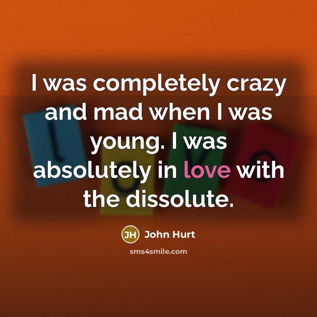 “I was completely crazy and mad when I was young.…” quote by John Hurt