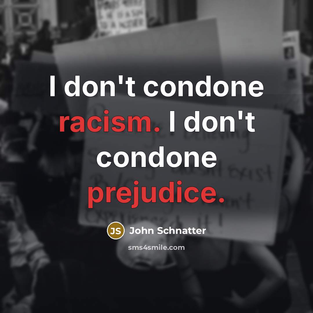 “I don't condone racism. I don't condone prejudice.…” quote by John Schnatter
