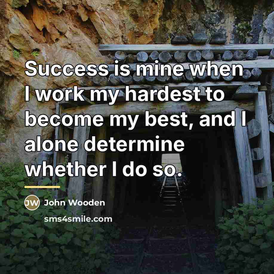 “Success is mine when I work my hardest to become…” quote by John Wooden