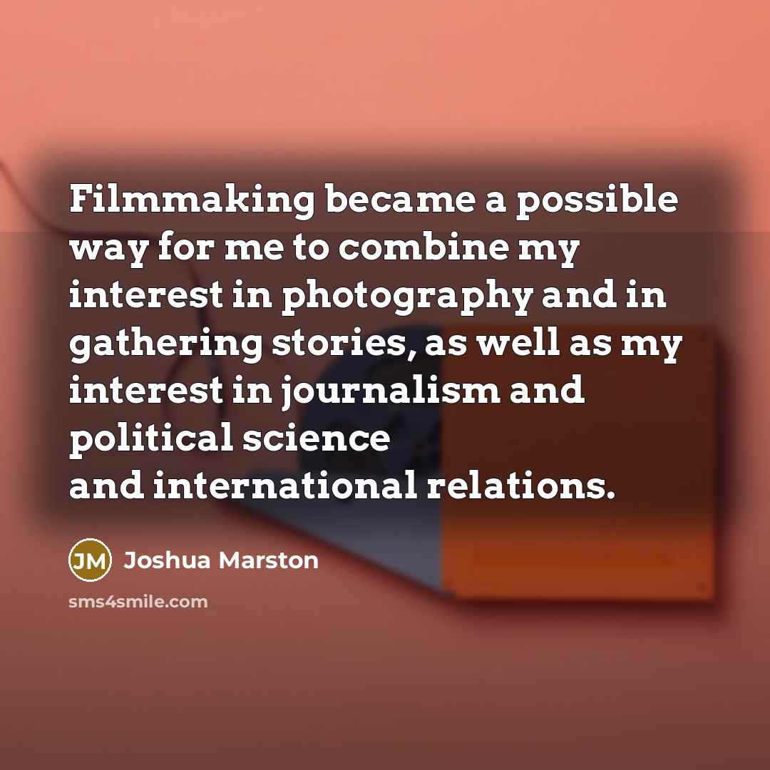 “Filmmaking became a possible way for me to combine my…” quote by Joshua Marston