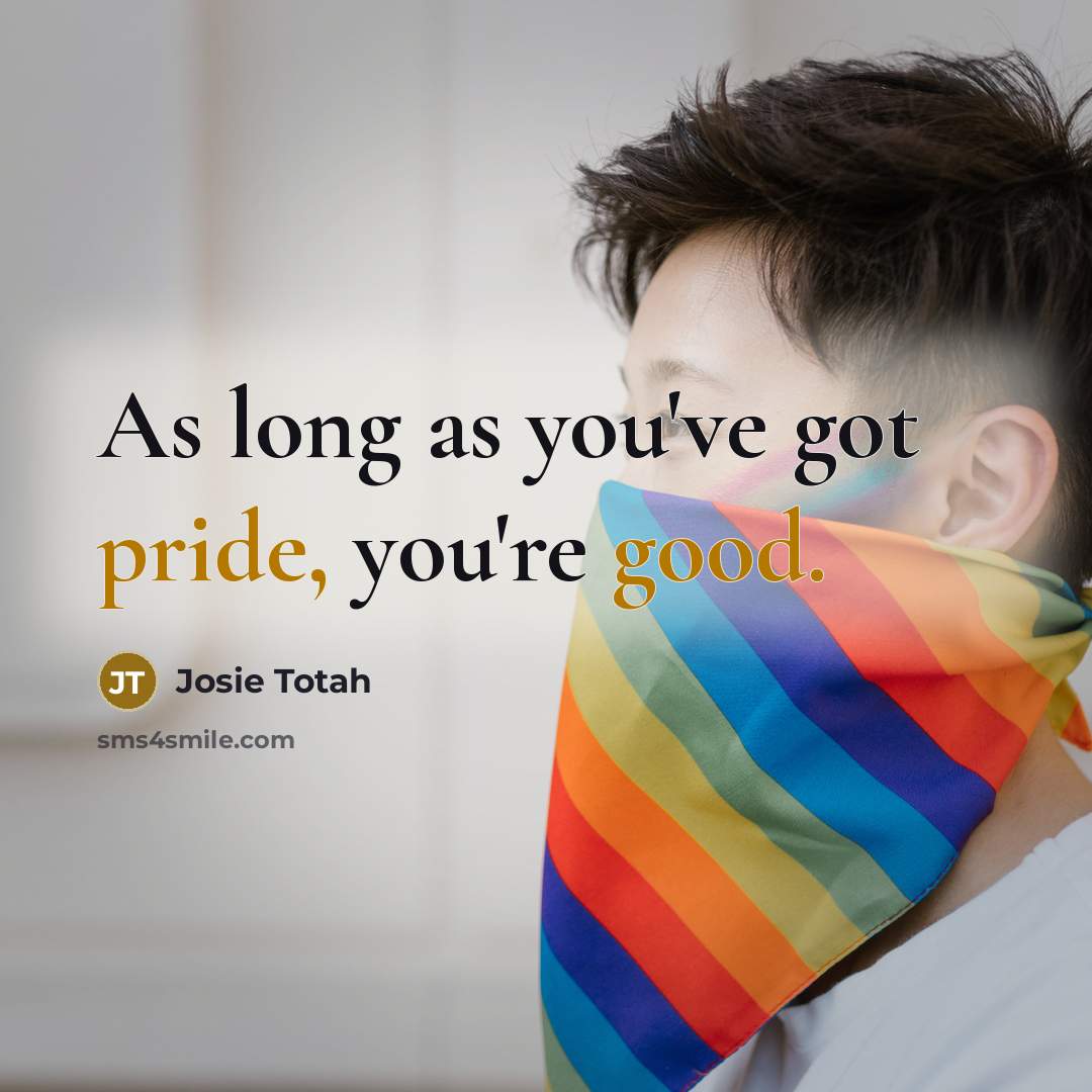 “As long as you've got pride, you're good.…” quote by Josie Totah