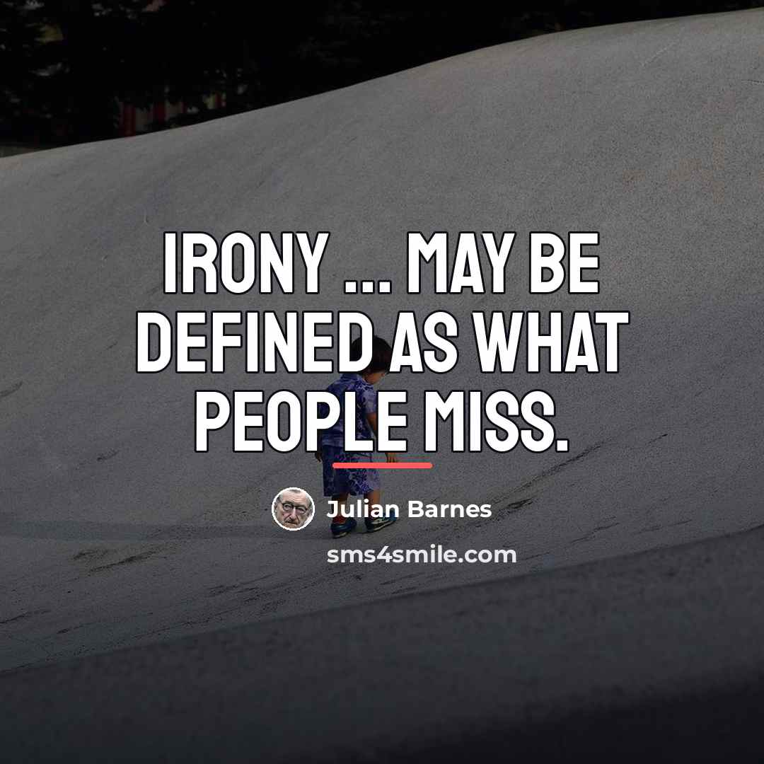 “Irony ... may be defined as what people miss.…” quote by Julian Barnes