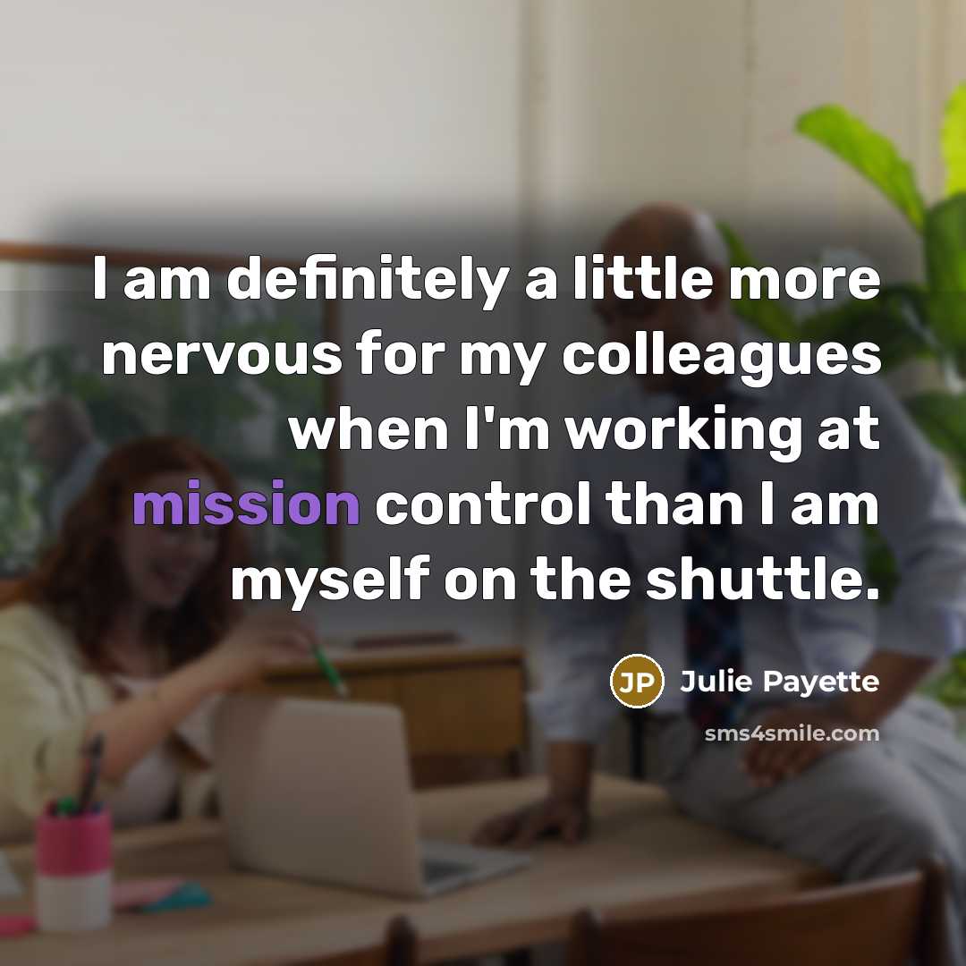 “I am definitely a little more nervous for my colleagues…” quote by Julie Payette