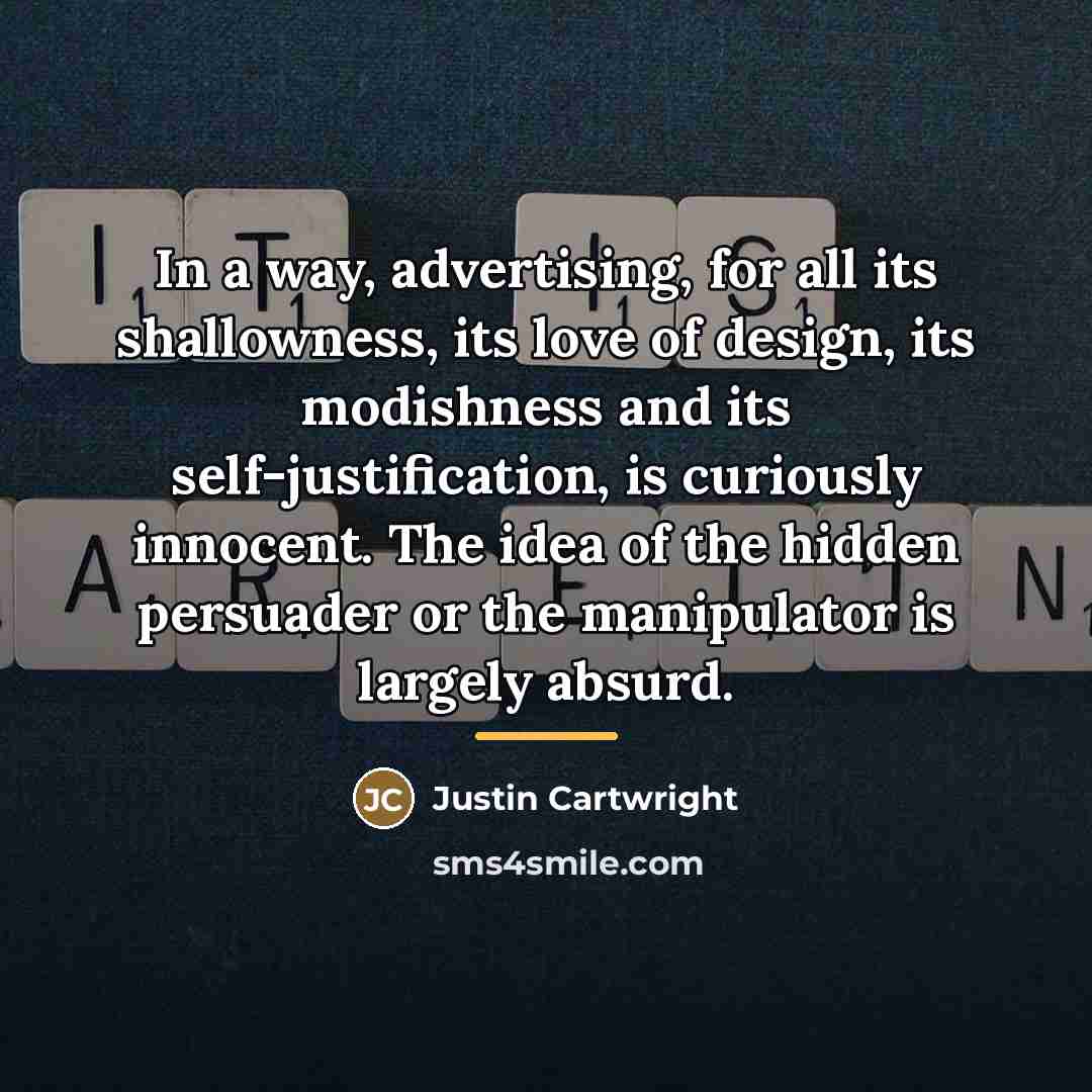 “In a way, advertising, for all its shallowness, its love…” quote by Justin Cartwright