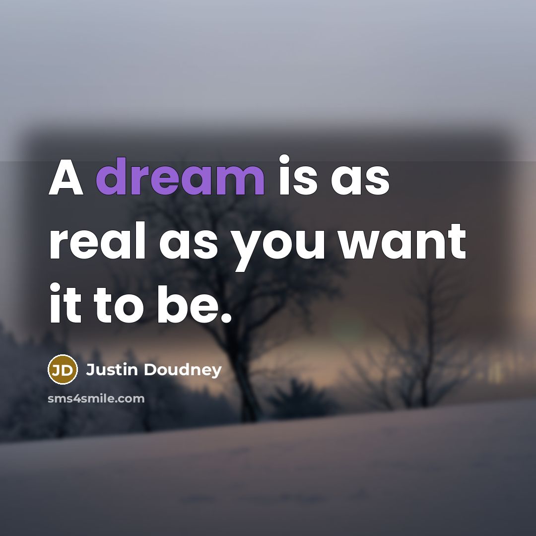 “A dream is as real as you want it to…” quote by Justin Doudney