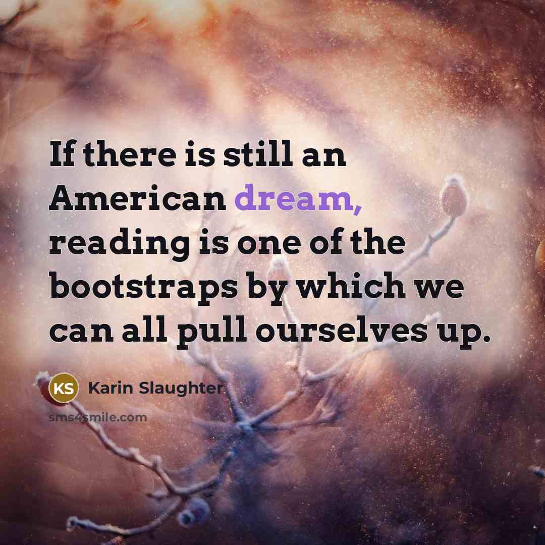 “If there is still an American dream, reading is one…” quote by Karin Slaughter