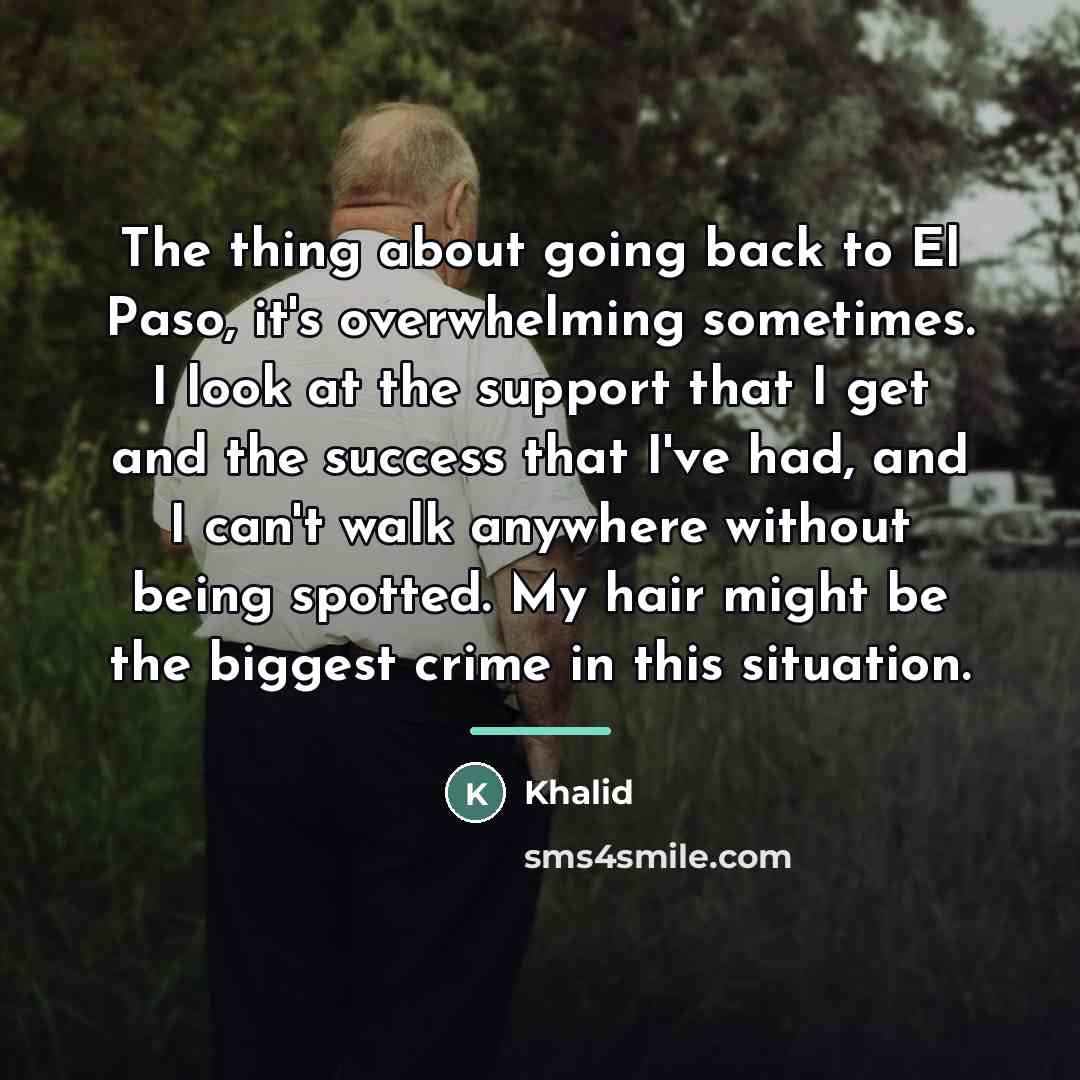 “The thing about going back to El Paso, it's overwhelming…” quote by Khalid