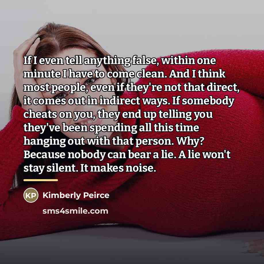 “If I even tell anything false, within one minute I…” quote by Kimberly Peirce