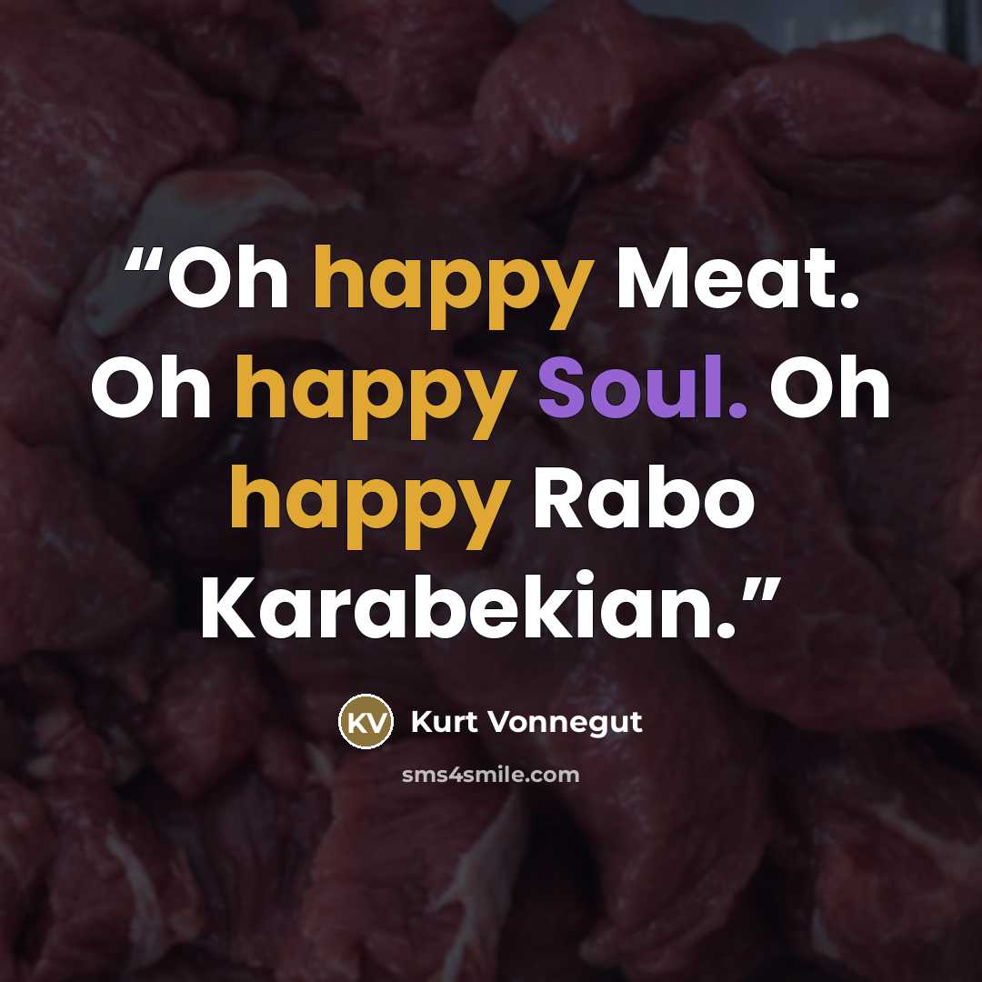 “Oh happy Meat. Oh happy Soul. Oh happy Rabo Karabekian.” quote by Kurt Vonnegut