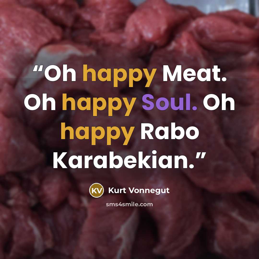 “Oh happy Meat. Oh happy Soul. Oh happy Rabo Karabekian.” quote by Kurt Vonnegut