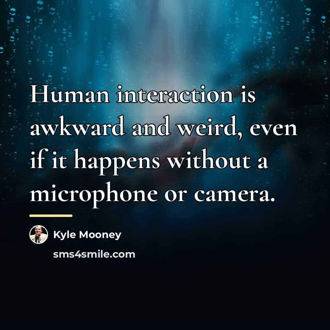 “Human interaction is awkward and weird, even if it happens…” quote by Kyle Mooney