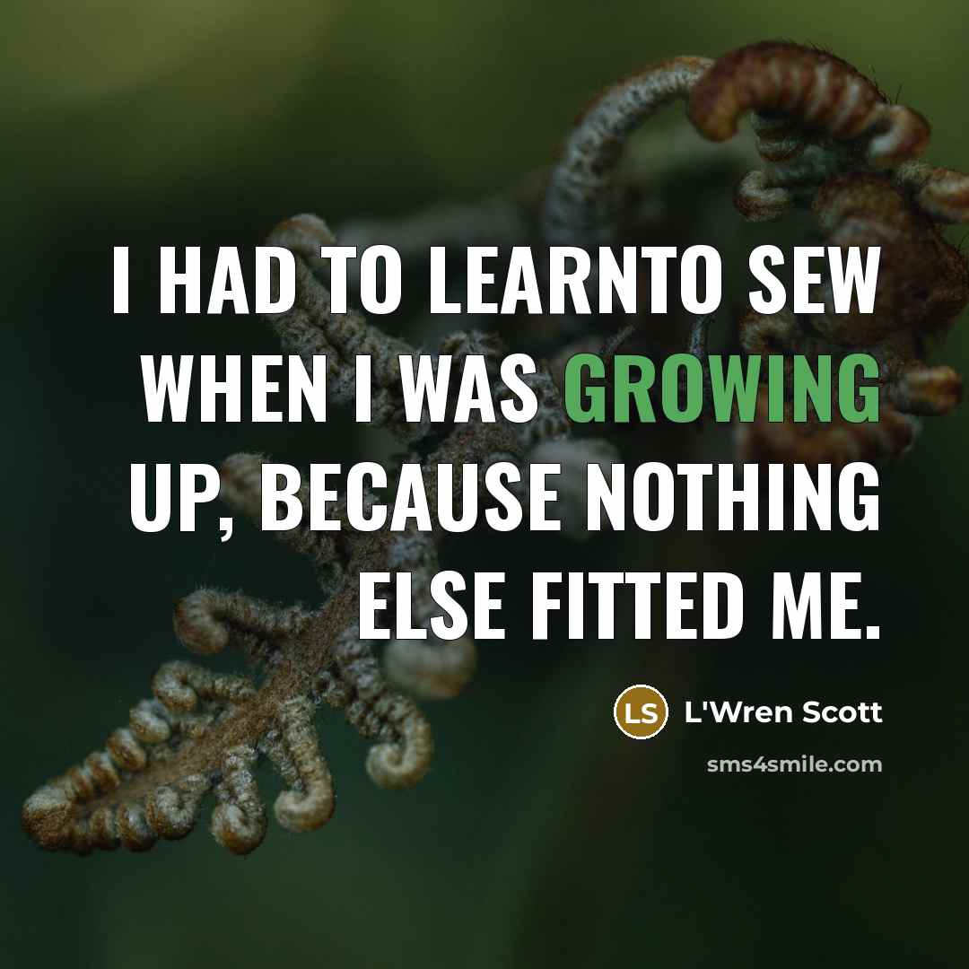 “I had to learnto sew when I was growing up,…” quote by L'Wren Scott