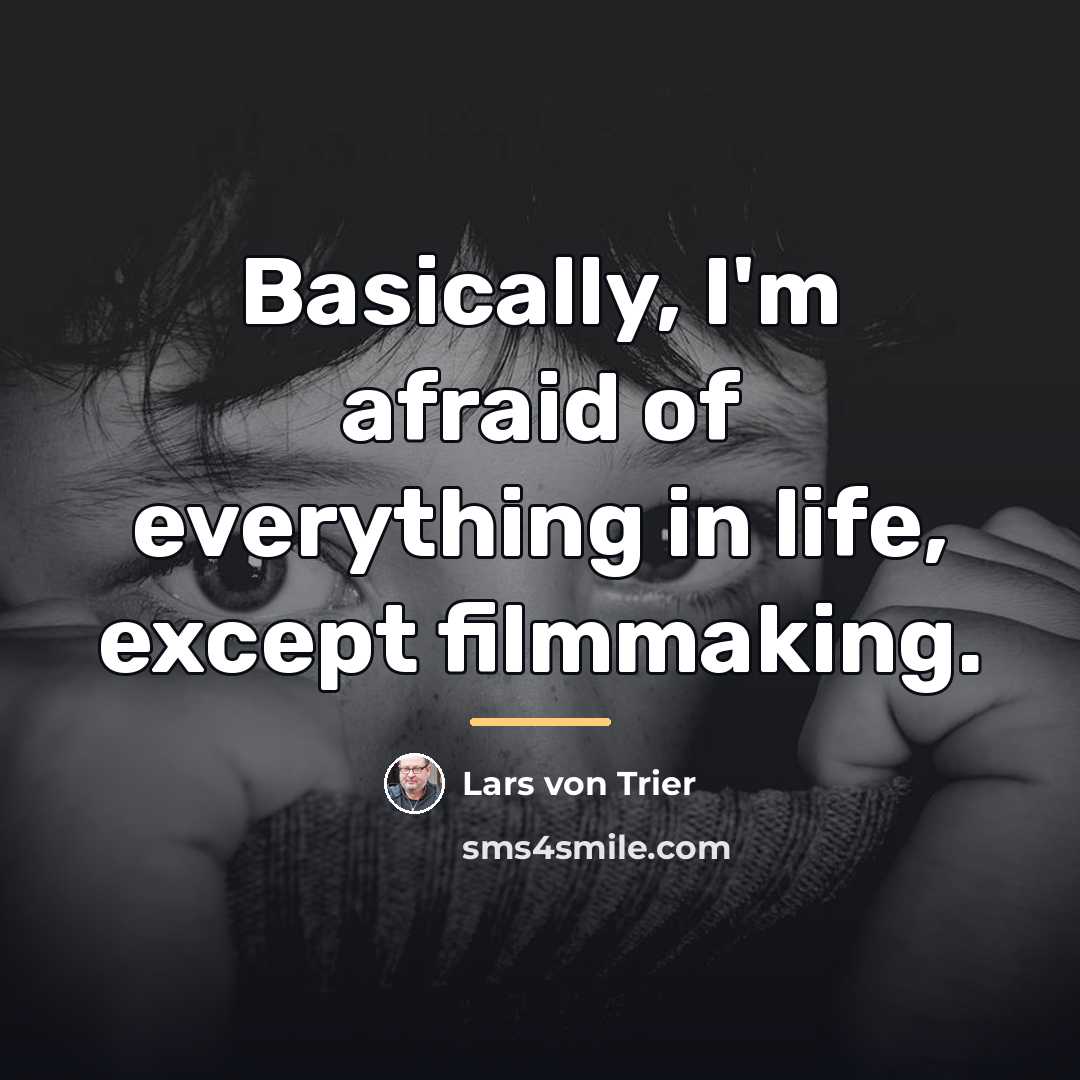 “Basically, I'm afraid of everything in life, except filmmaking.…” quote by Lars von Trier