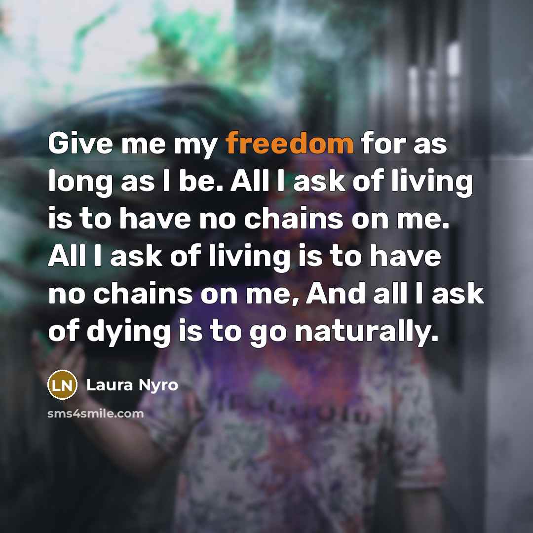 “Give me my freedom for as long as I be.…” quote by Laura Nyro