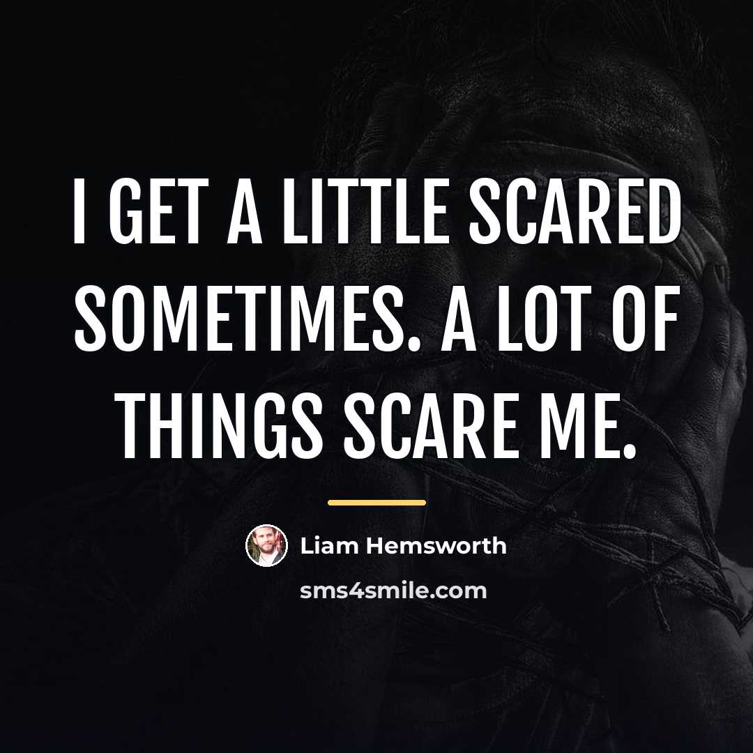 “I get a little scared sometimes. A lot of things…” quote by Liam Hemsworth