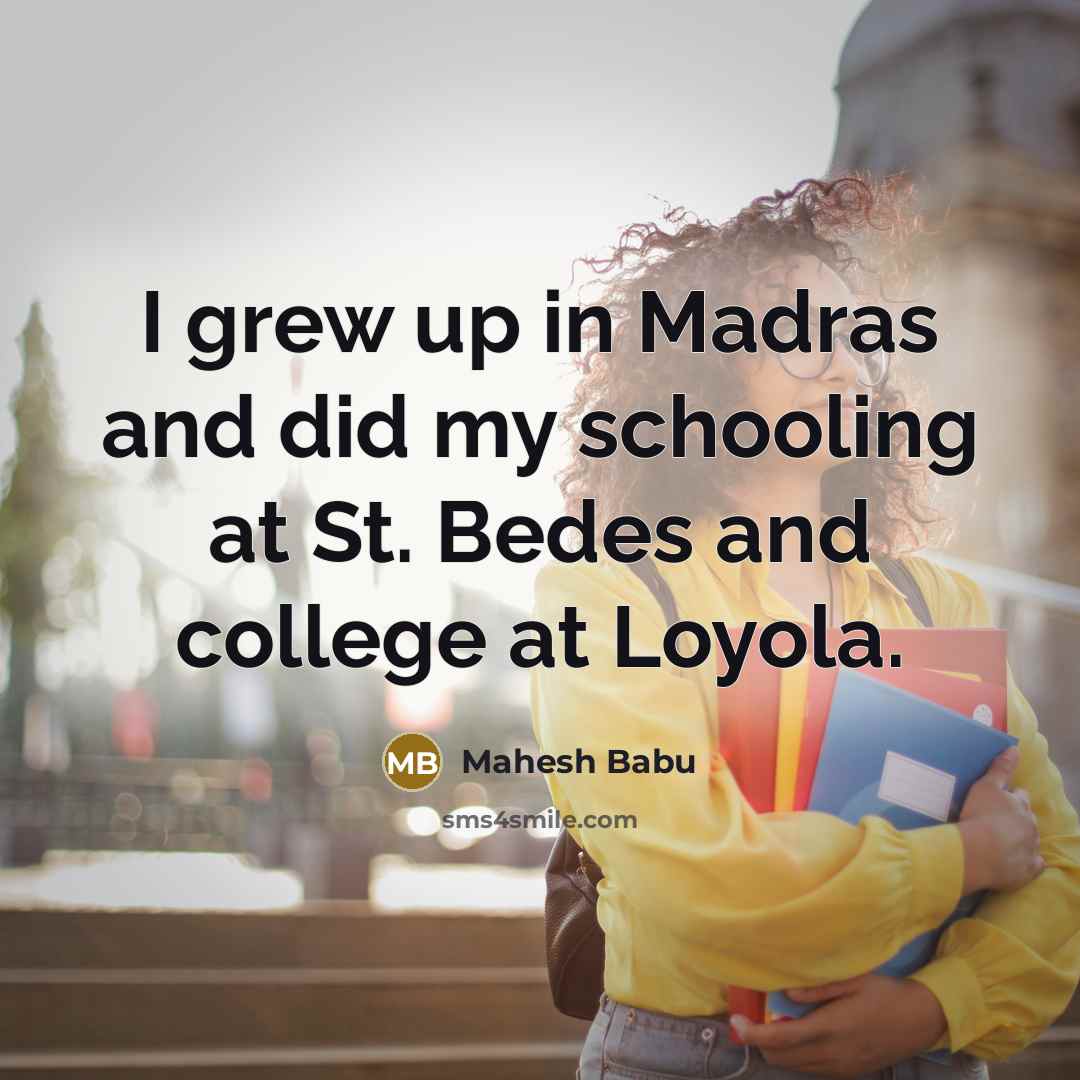 “I grew up in Madras and did my schooling at…” quote by Mahesh Babu