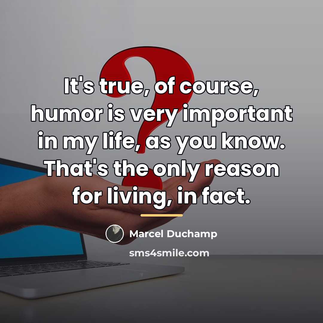 “It's true, of course, humor is very important in my…” quote by Marcel Duchamp