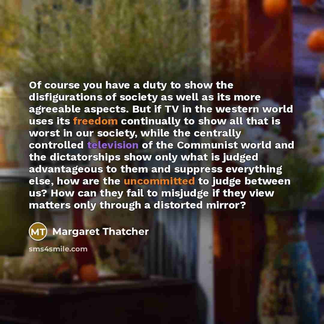 “Of course you have a duty to show the disfigurations…” quote by Margaret Thatcher