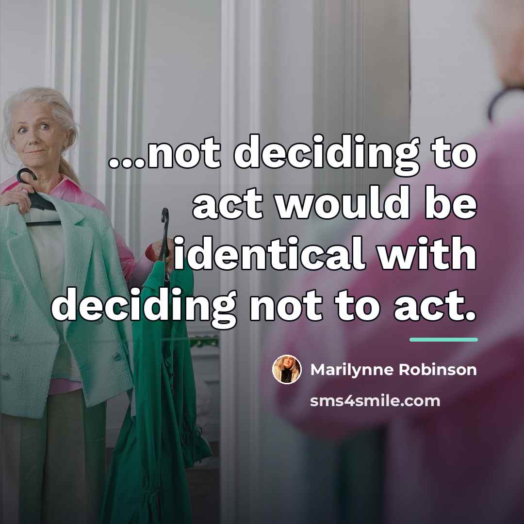 “...not deciding to act would be identical with deciding not…” quote by Marilynne Robinson