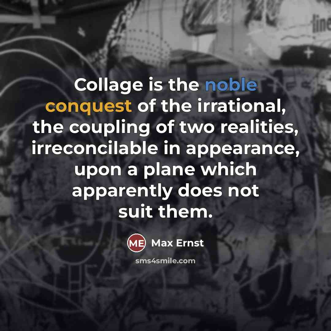“Collage is the noble conquest of the irrational, the coupling…” quote by Max Ernst
