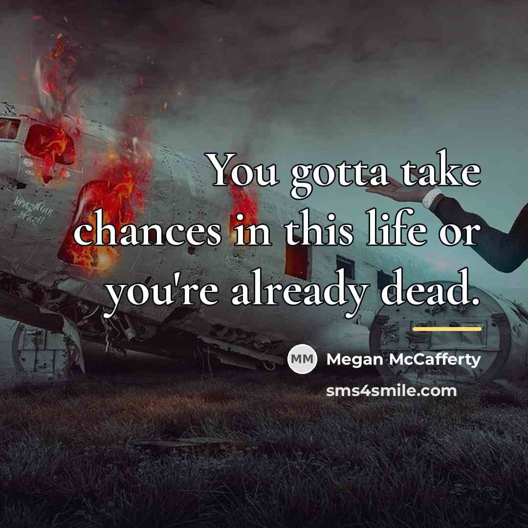 “You gotta take chances in this life or you're already…” quote by Megan McCafferty