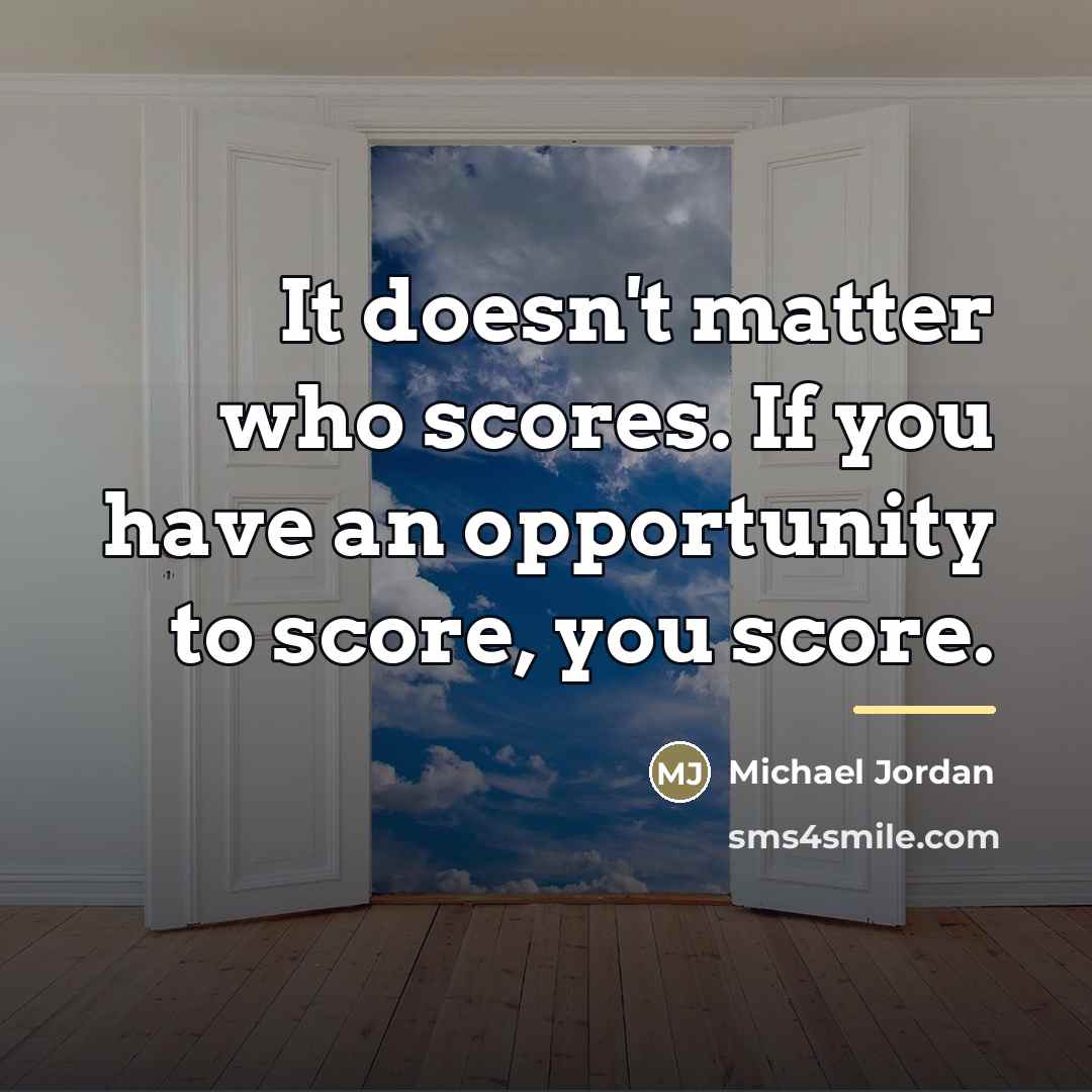 “It doesn't matter who scores. If you have an opportunity…” quote by Michael Jordan
